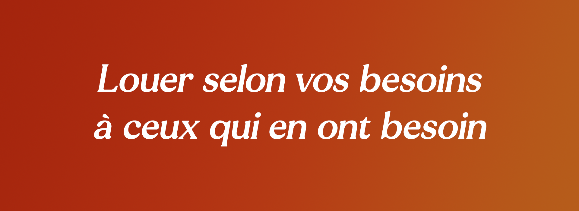 Louer selon vos besoins à ceux qui en ont besoin.