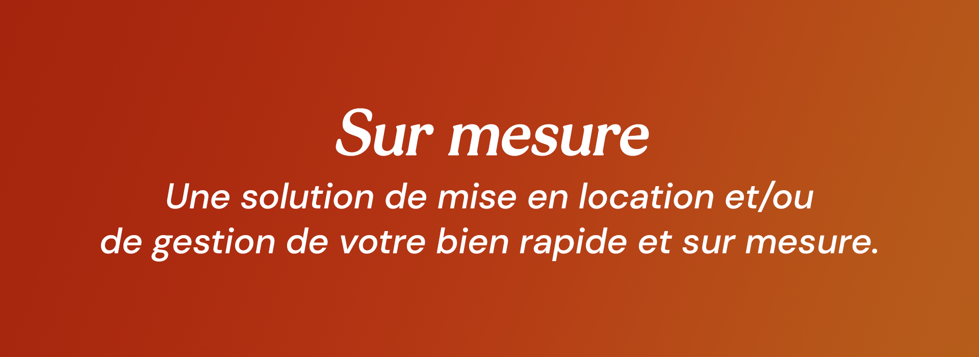 Sur mesure : Une solution de mise en location et/ou de gestion de votre bien rapide et sur mesure.